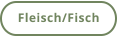 Fleisch/Fisch