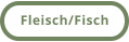 Fleisch/Fisch