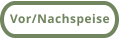 Vor/Nachspeise