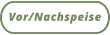 Vor/Nachspeise